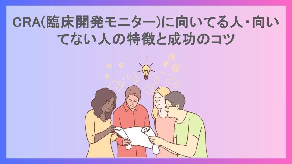 CRA(臨床開発モニター)に向いてる人・向いてない人の特徴と成功のコツ